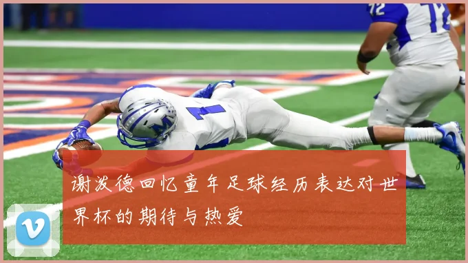 谢泼德回忆童年足球经历表达对世界杯的期待与热爱